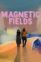 Nonton film Magnetic Fields terbaru