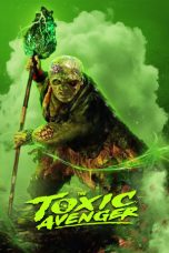 Nonton film The Toxic Avenger Unrated terbaru